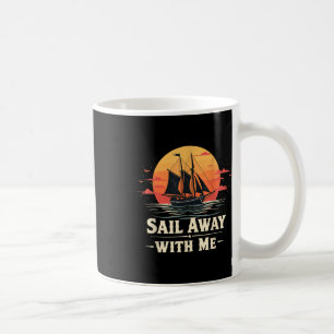 Sail Away With Me, Sailing Boat Lover And Sailor S Coffee Mug