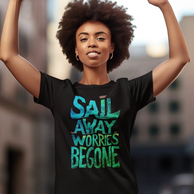 Sail Away Worries Begone T-Shirt (Creator Uploaded)