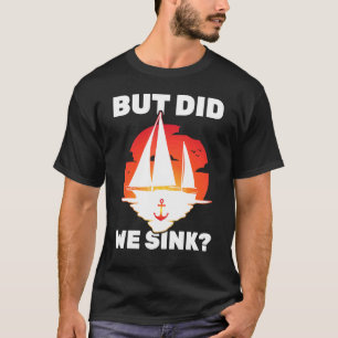 Sailboat - But Did We Sink - Yacht - Sailing - Tra T-Shirt