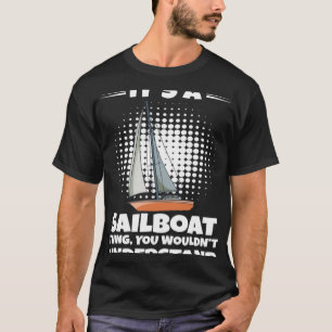 Sailboat If You Want Me To Listen Just Talk About T-Shirt