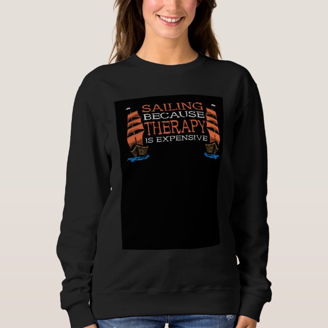 Sailing Because Therapy Is Expensive Sailor Presen Sweatshirt (Front)