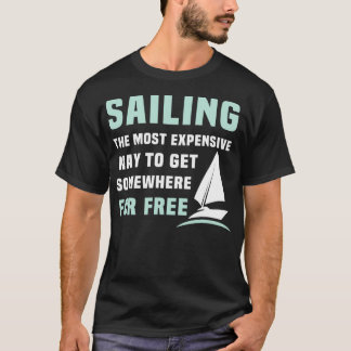 Sailing Boats Sailing The Most Expensive Way To Ge T-Shirt