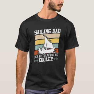 Sailing Dad Like A Normal Dad Only Cooler Boater T-Shirt