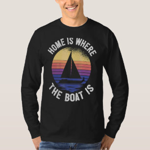 Sailing  Home Is Where The Boat Is  Boating T-Shirt