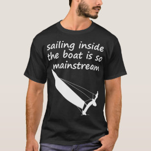 Sailing Inside The Boat catamaran trapeze sailing T-Shirt