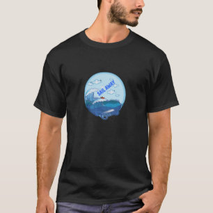 Sailing - Sail Away Sail To Freedom T-Shirt