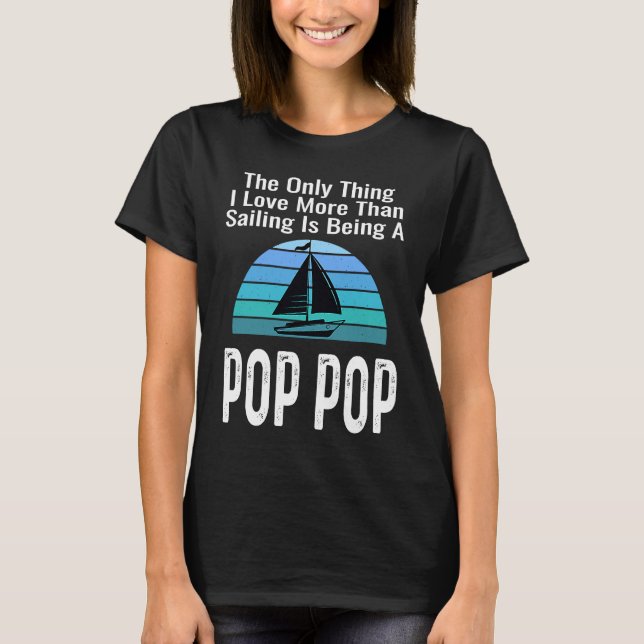 Sailing Sailboat Love More Than Boating Pop Pop Gr T-Shirt (Front)