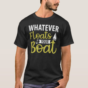 Sailing Saying Whatever Floats Your Boat T-Shirt
