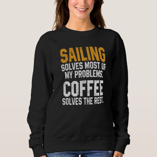 Sailing Solves My Problems Coffee  Boating Sailboa Sweatshirt (Front)