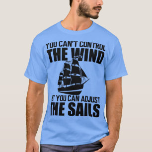 Sailor You cant control wind but you can adjust th T-Shirt