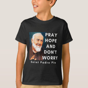 Saint Padre O Pray Hope And Don't Worry Catholic C T-Shirt