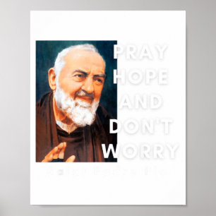 Saint Padre O Pray Hope And Dont Worry Catholic  Poster