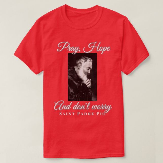 Saint Padre Pio Pray Hope Dont Worry Catholic Chri T-Shirt (Design Front)