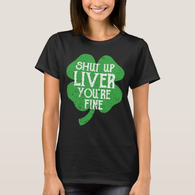 Saint Paticks Day Shamrock Drinking Shut Up Liver  T-Shirt (Front)