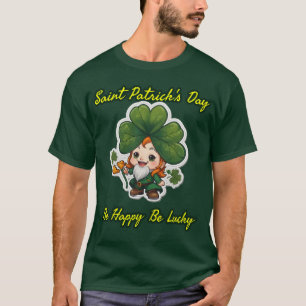 Saint Patrick Day : Be Lucky, Be happy T-Shirt