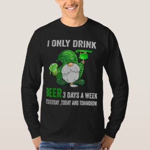 saint patrick day I Only Drink beer 3 Days A Week  T-Shirt
