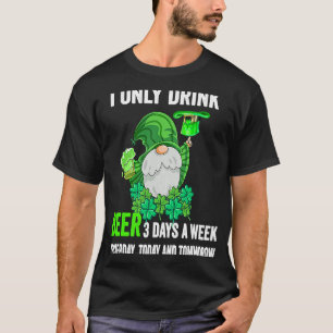 Saint Patrick`s Day I Only Drink Beer 3 Days A Wee T-Shirt