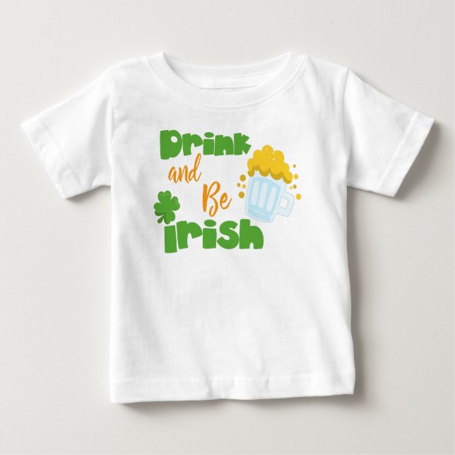 Saint Patrick's Day, Beer, Drink And Be Irish Baby T-Shirt (Front)