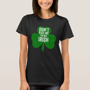 Saint Patricks Day   Don't Kiss Me I'm Not Irish T-Shirt