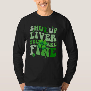 Saint Patrick's Day Drinking Shut Up Liver Youre F T-Shirt