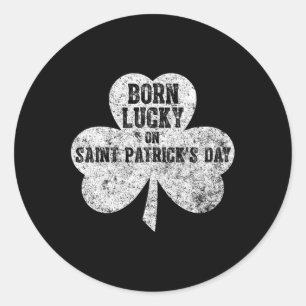 Saint Patricks Day Fun Gift Born Lucky On St Patri Classic Round Sticker