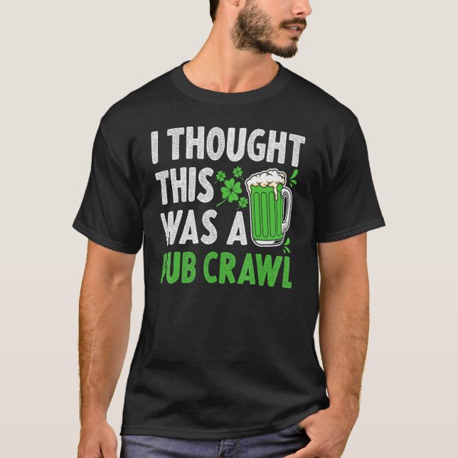 Saint Patricks Day I Thought This Was A Pub Crawl T-Shirt (Front)