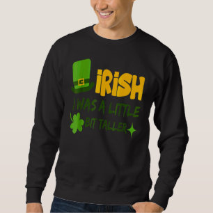 Saint Patrick's Day Ireland Irish I Was A Little B Sweatshirt