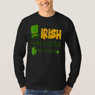 Saint Patrick's Day Ireland Irish I Was A Little B T-Shirt