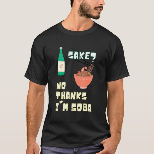 Sake No Thanks I'm Soba Food Pun  Japanese Noodles T-Shirt (Front)