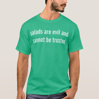 salads are evil and cannot be trusted T-Shirt