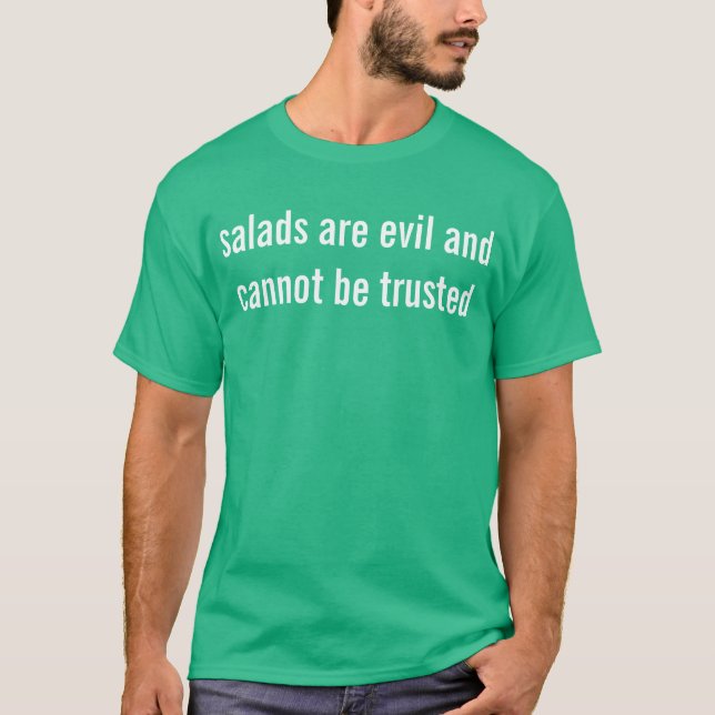 salads are evil and cannot be trusted T-Shirt (Front)