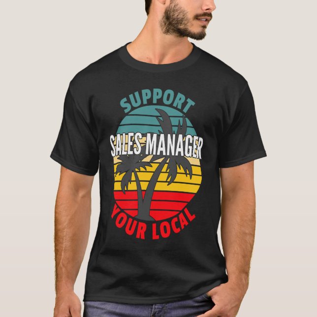 Sales Manager  Support Your Local Sales Manager T-Shirt (Front)
