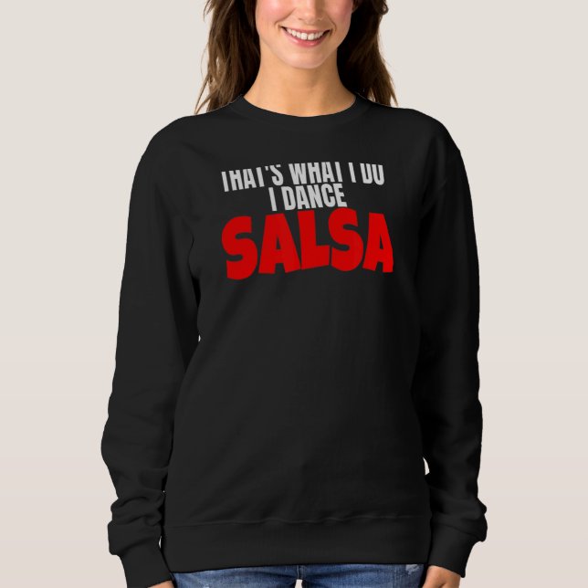 Salsa Dance Clothes Accessory That's What I Do I D Sweatshirt (Front)