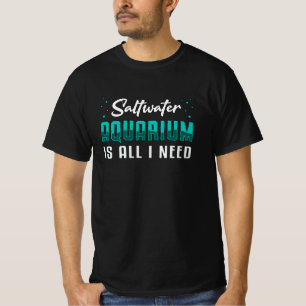 Saltwater Aquarium Is All I Need Aquatic Aquarist T-Shirt