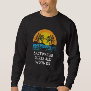 Saltwater Cures All Wounds Motivational Quote Beac Sweatshirt