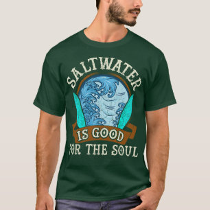 Saltwater Is Good For The Soul Surfing Surfer Surf T-Shirt