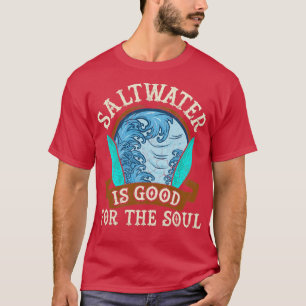 Saltwater Is Good For The Soul Surfing Surfer Surf T-Shirt