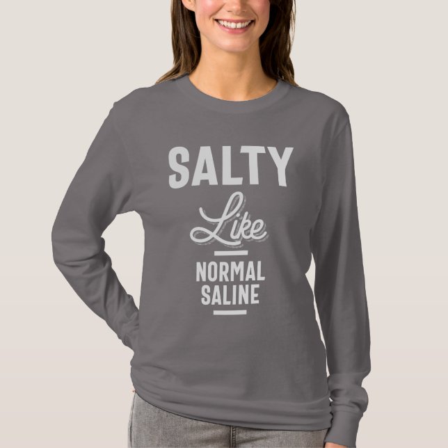 Salty Like Normal Saline Tshirt Funny Nurse Gift (Front)