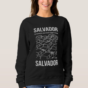Salvador Is An Hour Away From Salvador Brazil Joke Sweatshirt