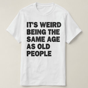 Same Age As Old People Sarcastic Retired Dad Funny T-Shirt