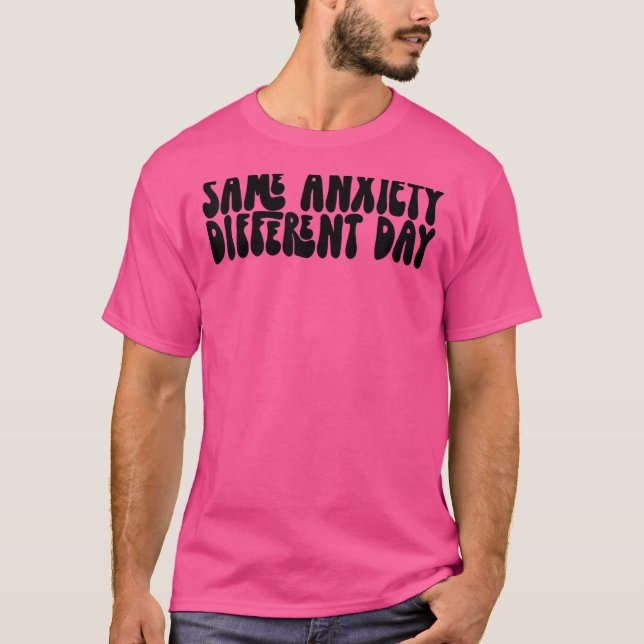 Same Anxiety Different Day T-Shirt (Front)