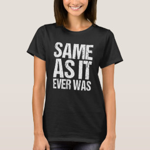 Same As It Ever Was Quote T-Shirt