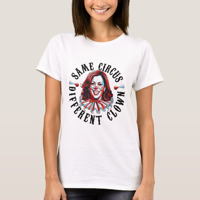 Same Circus Different Clown Funny Kamala Harris Cl T-Shirt (Front)
