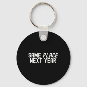 Same Place Next Year Key Ring