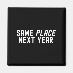 Same Place Next Year Magnet