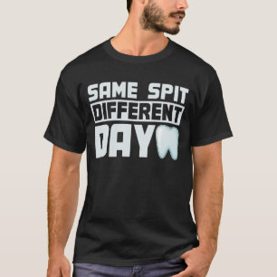 Same Spit Different Day Dentist Dental Assistant T T-Shirt