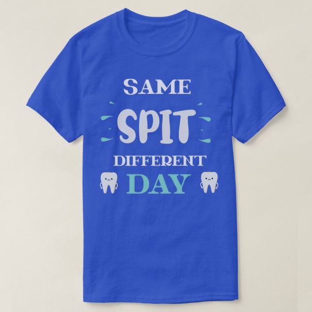 Same Spit Different Day funny t gift idea for dent T-Shirt (Design Front)
