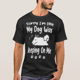 Samoyed Sorry I'm Late My Dog Was Sleeping On Me P T-Shirt