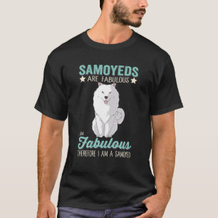 Samoyeds Are Fabulous I Am Fabulous I Am A Samoyed T-Shirt