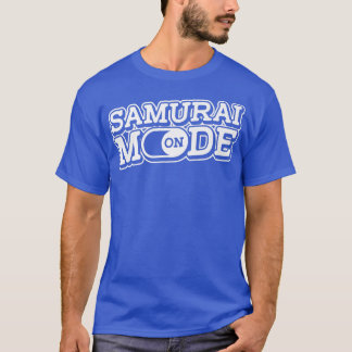 Samurai Mode On  Sword Art Japanese Fighter Warrio T-Shirt